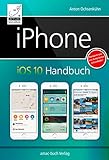 iPhone iOS 10 Handbuch: für iPhone 7 und 7 Plus, iPhone SE, 6s und 6s Plus, sowie 5s, 5c und 5