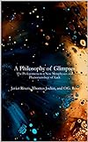 A Philosophy of Glimpses: The Prolegomena to a New Metaphysics and Phenomenology of Lacks (English Edition)