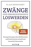 Zwänge und Zwangsgedanken loswerden: Zwangsstörungen ohne Medikamente und Konfrontation schnell und dauerhaft überw