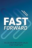 Fast Forward: Accelerating B2B Sales for Startups (English Edition)