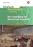 EinFach Geschichte ...unterrichten: Der Untergang der Römischen Republik: Zwischen Diktatur und Kaiserreich. Sekundarstufe II