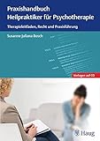 Praxishandbuch Heilpraktiker für Psychotherapie: Therapieleitfaden, Recht und Praxisführung