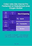 Créez votre Site Internet Pro Facilement et Gratuitement avec Oxygen Builder: Le Guide Complet : cas pratique pas à pas avec captures d'écran (French Edition)