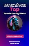 Estratégias Top Para Ganhar Seguidores: Dicas práticas e eficientes para ganhar seguidores (Portuguese Edition)