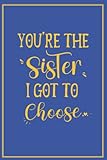 You're the Sister I Got to Choose Journal: Tri Delta Inspired Notebook - Blue and Gold Diary - Tri Delta Sorority Gift for Big Little Sister or Alumna