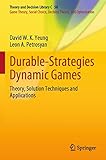 Durable-Strategies Dynamic Games: Theory, Solution Techniques and Applications (Theory and Decision Library C, Band 50)