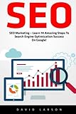 Seo: SEO Marketing – Learn 14 Amazing Steps To Search Engine Optimization Success On Google!