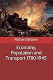 Economy, Population and Transport 1780-1945 (British Society 1780-1945) (English Edition)