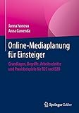 Online-Mediaplanung für Einsteiger: Grundlagen, Begriffe, Arbeitsschritte und Praxisbeispiele für B2C und B2B