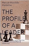 The Profile of a Leader : Traits, Motivations, and Cognitive Patterns that Drive Effective Leadership (English Edition)