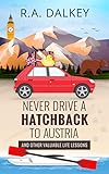 Never Drive A Hatchback To Austria: The True Tale of a Brexit Refugee And His Trusty, Troublesome Peugeot (English Edition)