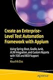 Create an Enterprise-Level Test Automation Framework with Appium: Using Spring-Boot, Gradle, Junit, ALM Integration, and Custom Reports with TDD and BDD Support (English Edition)