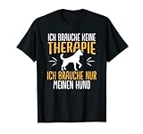 Lustiges Brauche Keine Therapie Hund Geschenkidee T-Shirt