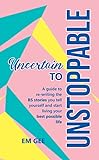 Uncertain to Unstoppable : A guide to re-writing the BS stories you tell yourself and start living your best possible life. (English Edition)
