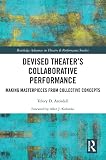 Devised Theater’s Collaborative Performance: Making Masterpieces from Collective Concepts (ISSN) (English Edition)