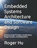 Embedded Systems Architecture and Software Design: Software Design Principles, Considerations, Design Concepts, and Building Blocks