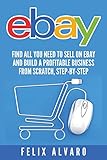 eBay: Find All You Need To Sell on eBay and Build a Profitable Business (eBay Series)