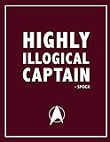 HIGHLY ILLOGICAL CAPTAIN - SPOCK, STAR TREK SCI-FI MOVIE QUOTES NOTEBOOK, EXERCISE BOOK & JOURNAL (STAR TREK GIFTS)