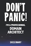 Don't Panic! I'm A Professional Domain Architect - 2022 Diary: Customized Work Planner Gift For A Busy Domain Architect.