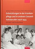 Entwicklungen in der Krankenpflege und in anderen Gesundheitsberufen nach 1945. Ein Lehr- und Studienbuch