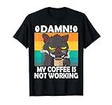 Damn My Coffee is not working Lustiger Spruch Job Katze Kätzchen T-Shirt