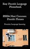 Everyday Finnish Language Phrasebook For Beginners, Intermediate, & Advanced: Increase Your Finnish Vocabulary and Cognition with 2500 + of The Most Common and Useful Finnish Phrases (English Edition)