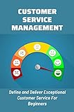 Customer Service Management: Define and Deliver Exceptional Customer Service For Beginners: Customer Service Essentials (English Edition)