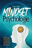 Mindset-Psychologie: Durch positive Psychologie & Persönlichkeitsentwicklung zu mehr Motivation, Selbstdisziplin & Glück im Leben