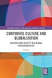 Corporate Culture and Globalization: Ideology and Identity in a Global Fashion Retailer (Routledge Advances in Management and Business Studies) (English Edition)