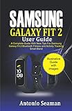 Samsung Galaxy Fit 2 User Guide: A Complete Manual with New Tips for Samsung Galaxy Fit 2 Bluetooth Fitness and Activity Tracking Smart Band