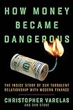 How Money Became Dangerous: The Inside Story of Our Turbulent Relationship with Modern Finance