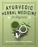 Ayurvedic Herbal Medicine for Beginners: More Than 100 Remedies for Wellness and Balance (English Edition)