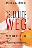 Cellulite weg - so wirst Du sie los!: Der ganzheitliche Weg in Buchform, um Cellulite wirksam bekämpfen und für immer loswerden zu können! ... durch eine ursächliche Cellulite Behandlung!