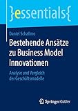 Bestehende Ansätze zu Business Model Innovationen: Analyse und Vergleich der Geschäftsmodelle (essentials)