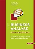 Business Analyse – einfach und effektiv: Geschäftsanforderungen verstehen und in IT-Lösungen umsetzen