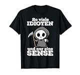 So Viele Idioten Und Nur Eine Sense Sarkasmus Ironie T-Shirt