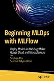 Beginning MLOps with MLFlow: Deploy Models in AWS SageMaker, Google Cloud, and Microsoft Azure