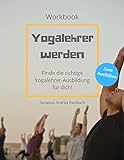 Yogalehrer werden: Arbeitsbuch, das dir hilft, die richtige Yogalehrer-Ausbildung für dich zu finden