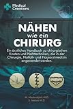 Nähen Wie Ein Chirurg: Ein ärztliches Handbuch zu chirurgischen Knoten und Nahttechniken, die in der Chirurgie, Notfall- und Hausarztmedizin angewendet werden
