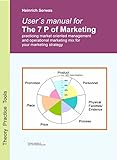 User´s Manual for The 7 P of Marketing: practicing market oriented management and operational marketing mix for your marketing strategy (English Edition)