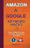 Amazon and Google Keyword Hacks: Reach 10 million in less than 20 minutes while boosting sales ranking (Google Adwords/Amazon Hacks)