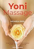 Yoni Massage. Entdecke die Quellen weiblicher Liebeslust - sinnlich-energetisch-spirituell: Sinnlich spirituelle Wege zu den Quellen weiblicher Liebeslust