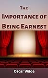 The Importance of Being Earnest: A Trivial Comedy for Serious People (Annotated) (English Edition)