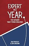 Expert In A Year: The Ultimate Table Tennis Challenge (English Edition)