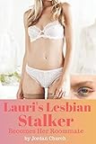 Lauri's Lesbian Stalker Becomes Her Roommate: Sexually Submissive, Alpha Female Lesbian, Forced Lesbian Love, Lesbian Bully, ff Erotica, ff Explicit (Lesbian Stalker's Pets, Band 1)
