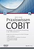 Praxiswissen COBIT: Grundlagen und praktische Anwendung in der Unternehmens-IT. Geeignet als Vorbereitung auf die ISACA-Prüfungen: COBIT Foundation, IT-Governance ... IT-Compliance-Manager, CGEIT