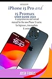 iPhone 15 Pro and 15 ProMax user guide 2024: A comprehensive and revised manual for the new iphone 15 series for beginners, intermediate and seniors
