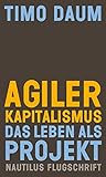 Agiler Kapitalismus: Das Leben als Projekt (Nautilus Flugschrift)