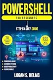 Powershell for Beginners A Step-by-Step Guide to Learning Scripting, Cmdlets: Learn PowerShell Basics, Automate IT Tasks, and Boost Productivity with Clear Examples and Practical Ex