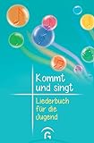 Kommt und singt - Liederbuch für die Jugend: Völlig überarbeitete und ergänzte Neuauflage 2015